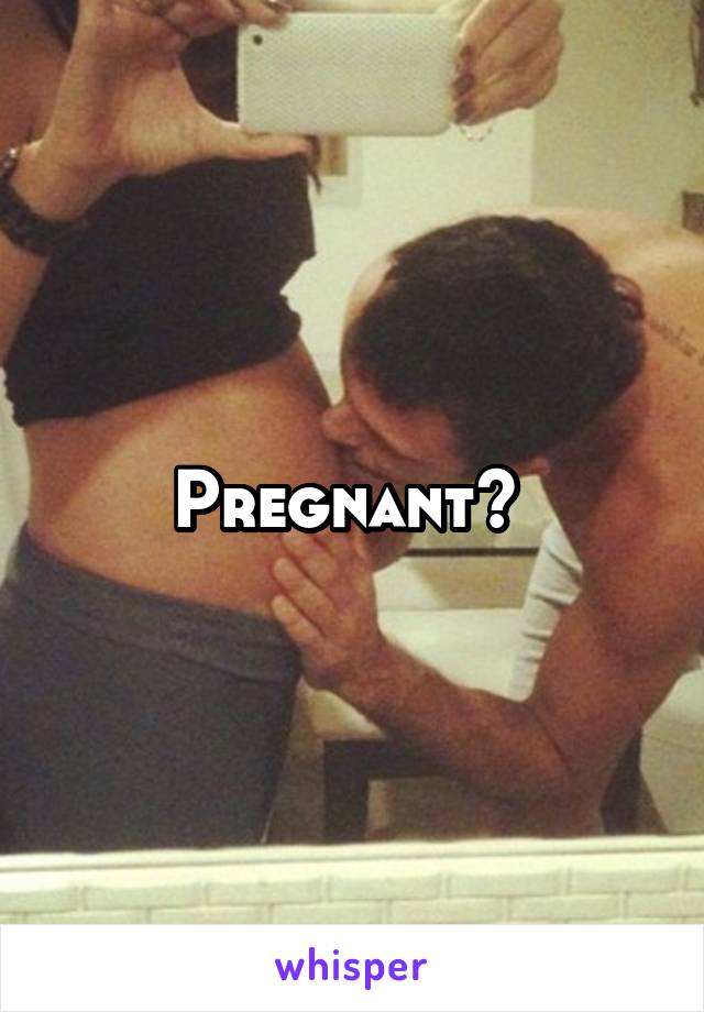 Pregnant? 