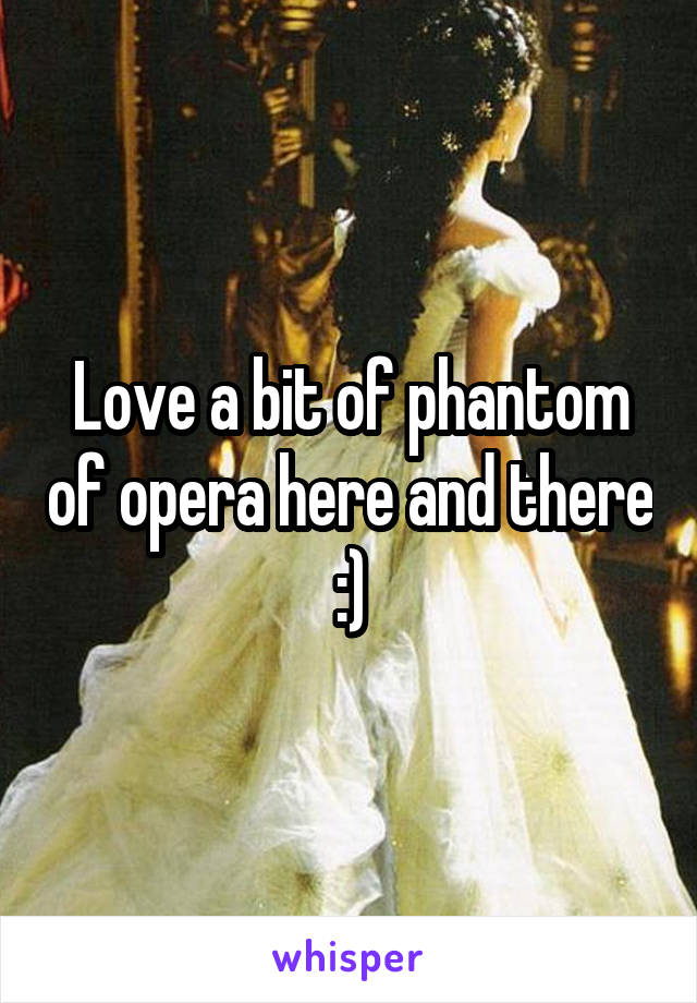 Love a bit of phantom of opera here and there :)