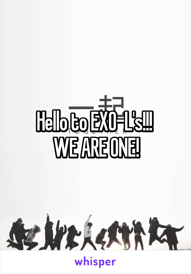 Hello to EXO-L's!!! 
WE ARE ONE!