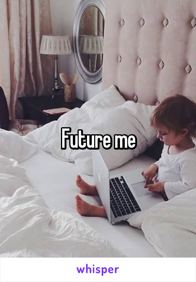 Future me