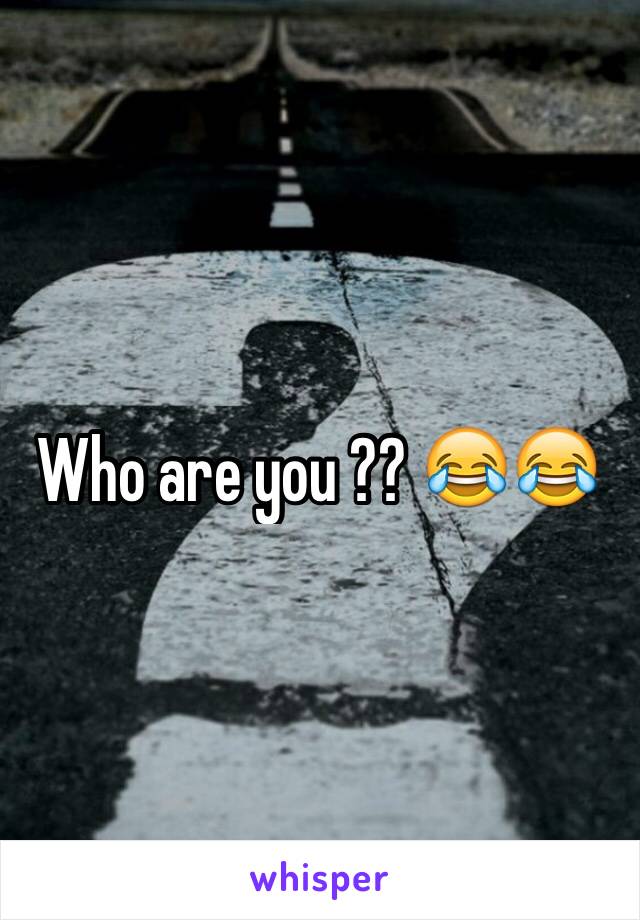 Who are you ?? 😂😂