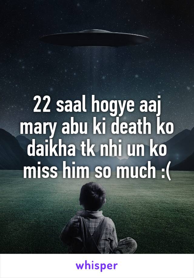 22 saal hogye aaj mary abu ki death ko daikha tk nhi un ko miss him so much :(