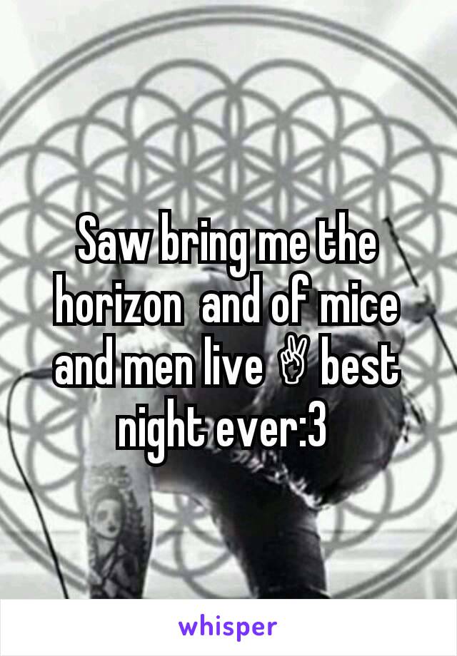 Saw bring me the horizon  and of mice and men live ✌ best night ever:3 