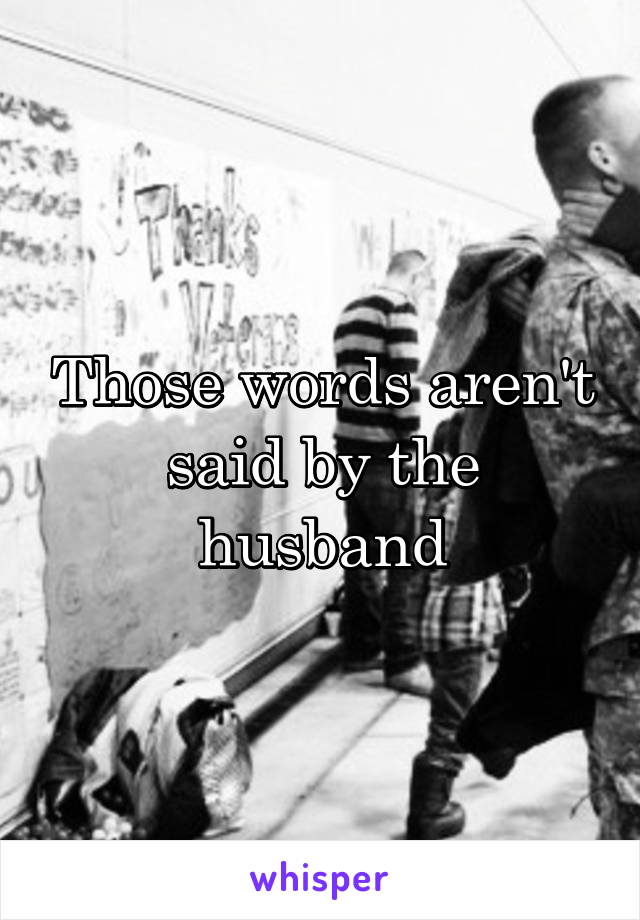 Those words aren't said by the husband