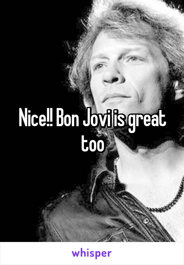 Nice!! Bon Jovi is great too