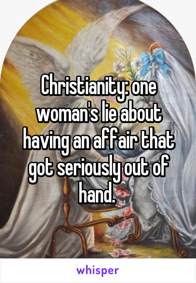 Christianity: one woman's lie about having an affair that got seriously out of hand. 