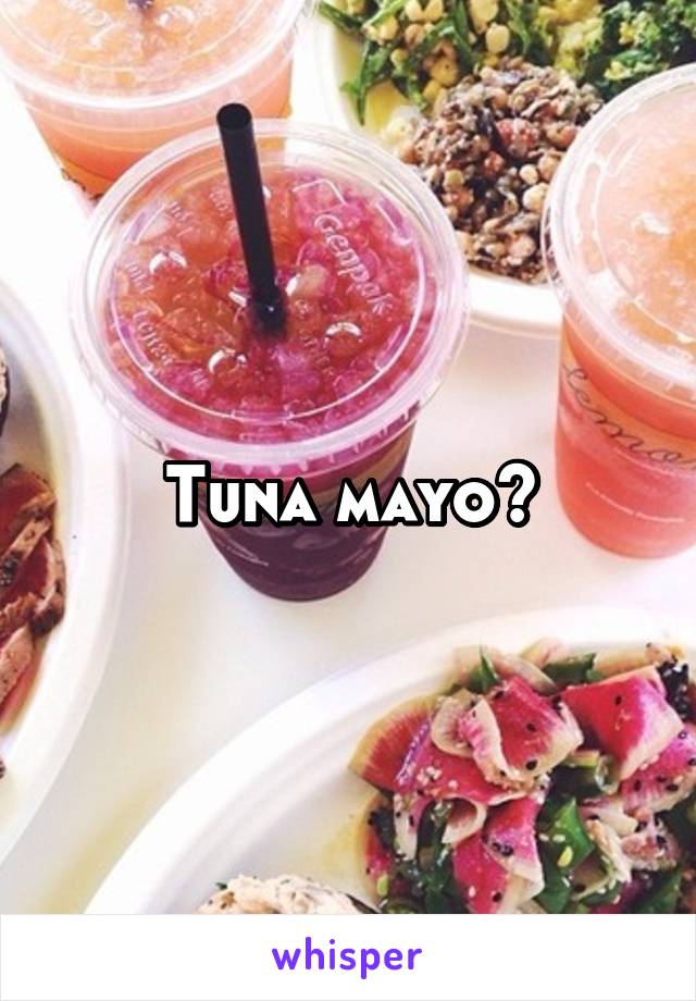 Tuna mayo?