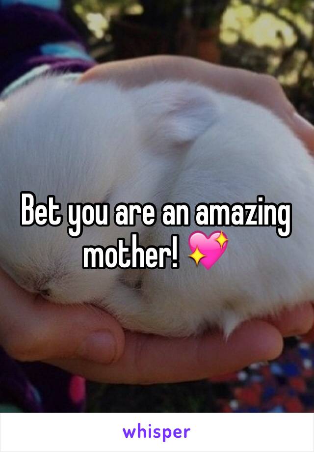 Bet you are an amazing mother! 💖