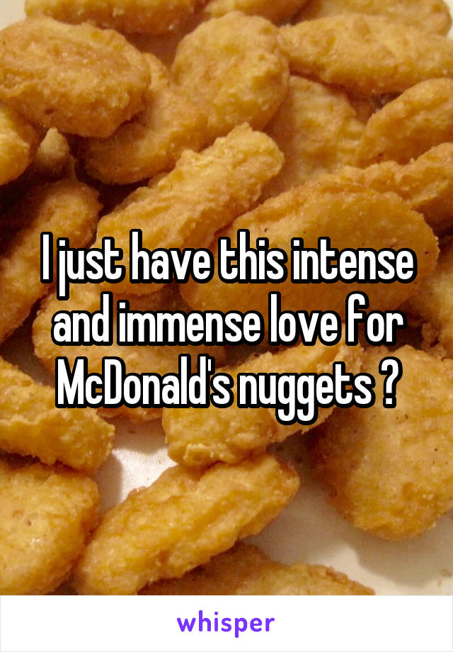 I just have this intense and immense love for McDonald's nuggets 😳