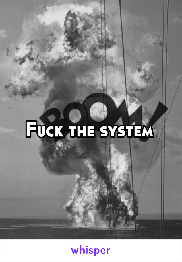 Fuck the system 