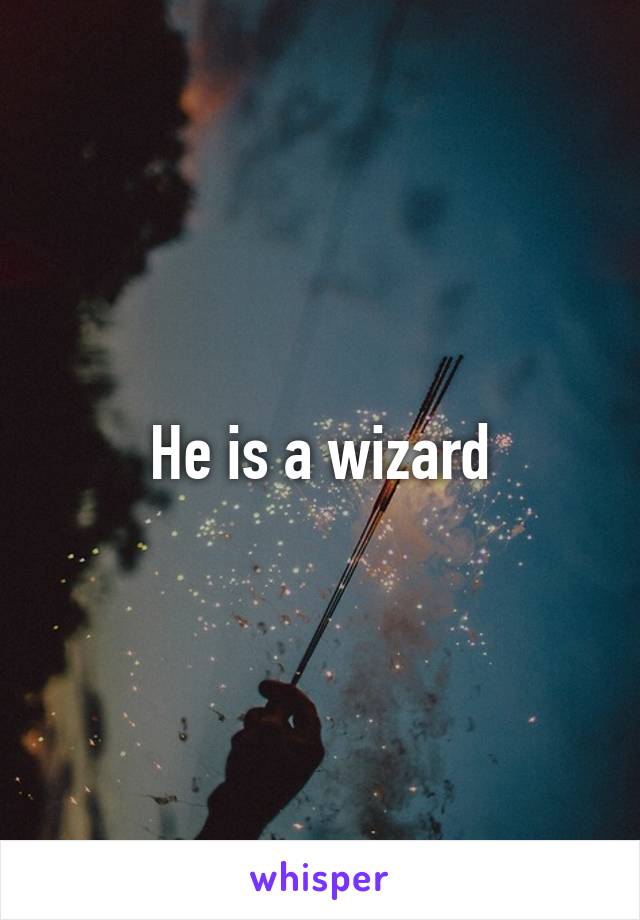 He is a wizard