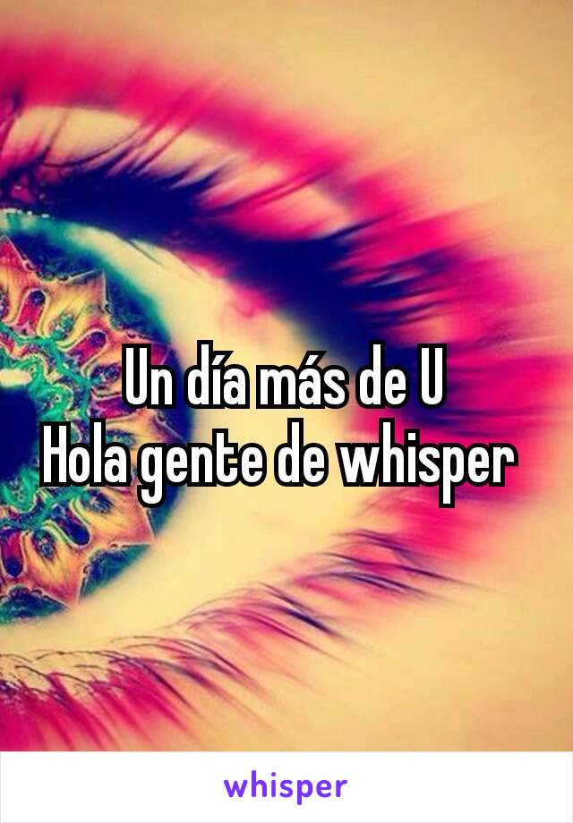 Un día más de U
Hola gente de whisper 