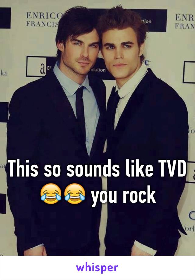 This so sounds like TVD 😂😂 you rock