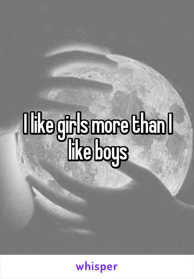 I like girls more than I like boys