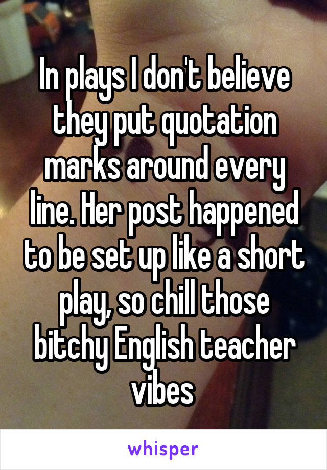 In plays I don't believe they put quotation marks around every line. Her post happened to be set up like a short play, so chill those bitchy English teacher vibes 