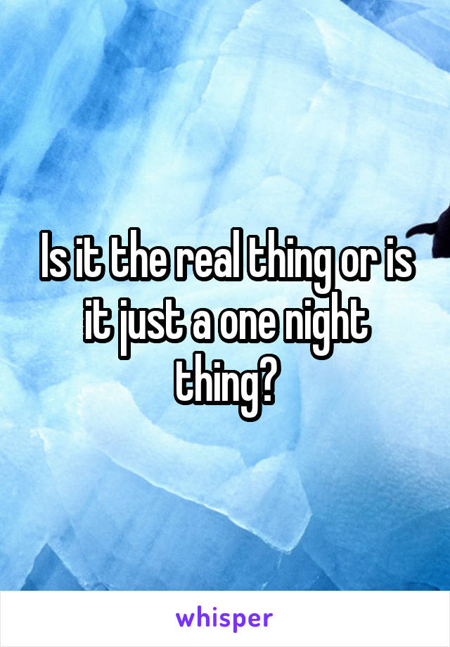 Is it the real thing or is it just a one night thing?