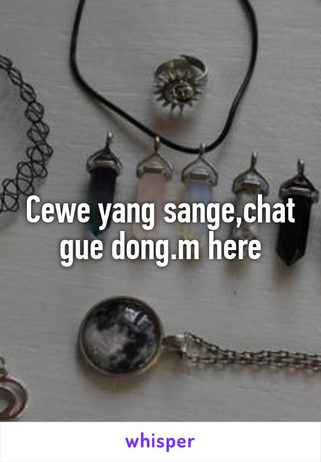 Cewe yang sange,chat gue dong.m here