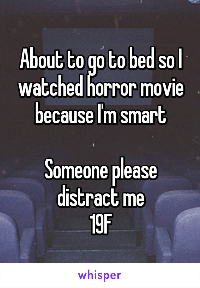 About to go to bed so I watched horror movie because I'm smart

Someone please distract me
19F