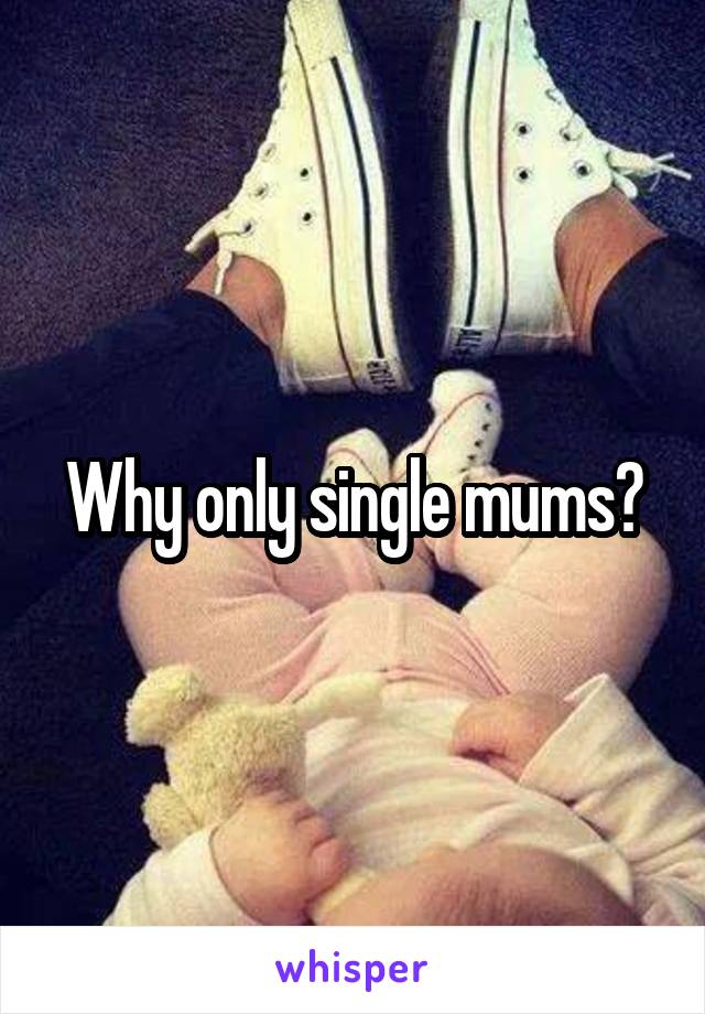 Why only single mums?