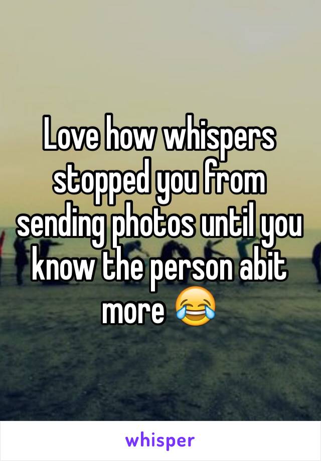 Love how whispers stopped you from sending photos until you know the person abit more 😂