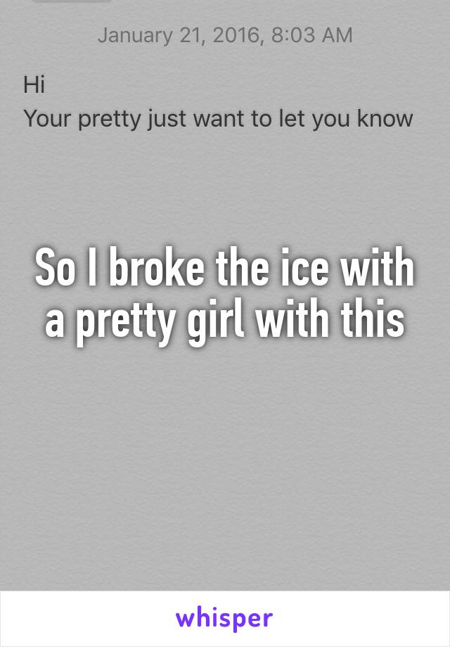 So I broke the ice with a pretty girl with this
