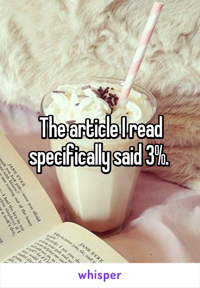 The article I read specifically said 3%. 