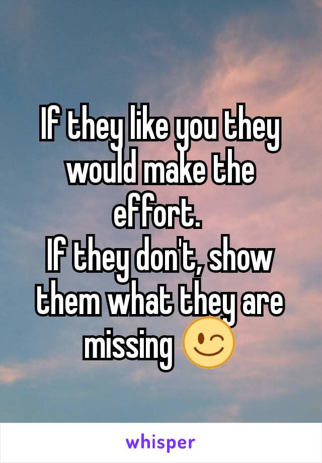 If they like you they would make the effort. 
If they don't, show them what they are missing 😉