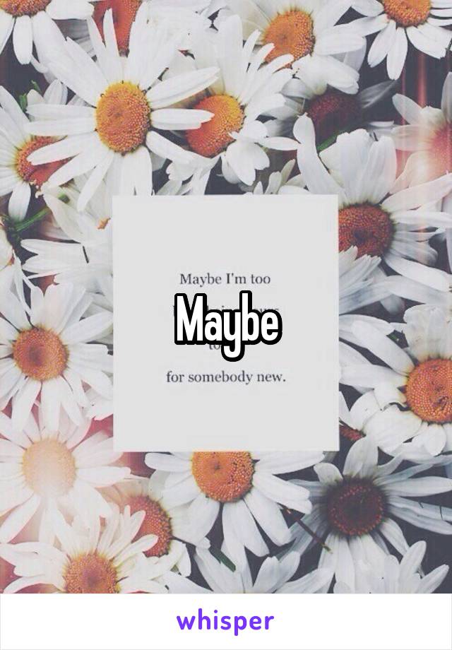 Maybe