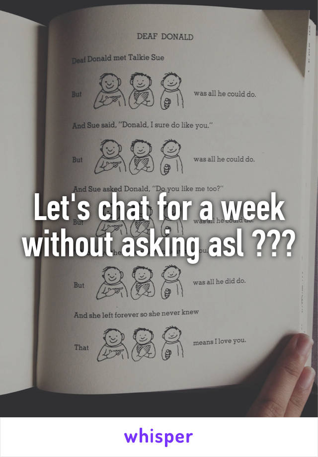 Let's chat for a week without asking asl ???