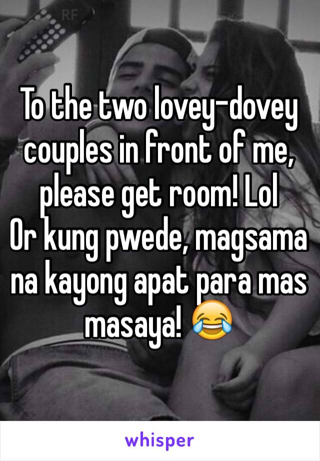 To the two lovey-dovey couples in front of me, please get room! Lol
Or kung pwede, magsama na kayong apat para mas masaya! 😂