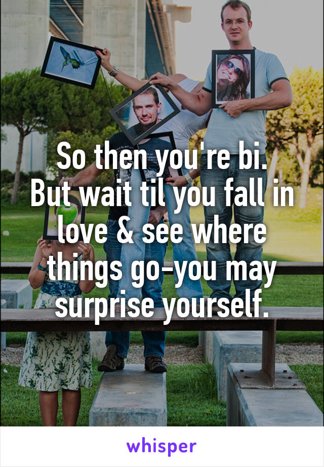 So then you're bi.
But wait til you fall in love & see where things go-you may surprise yourself.