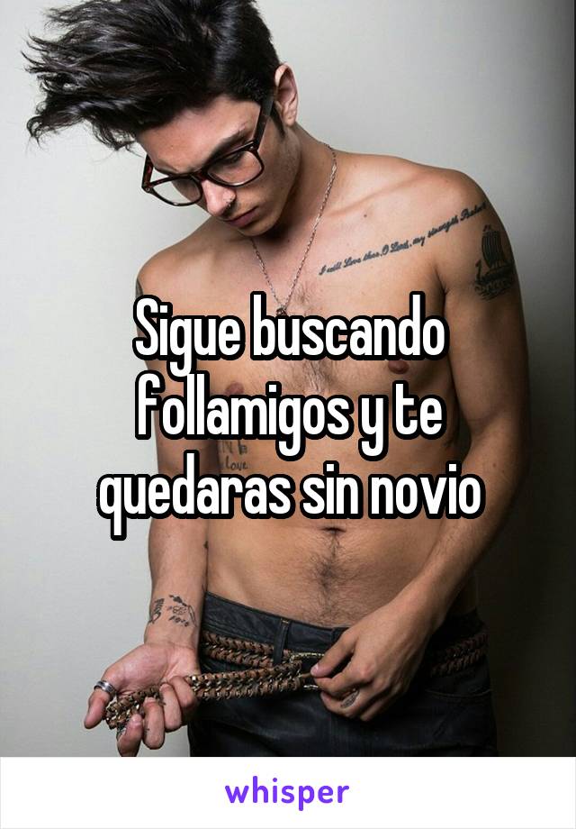 Sigue buscando follamigos y te quedaras sin novio