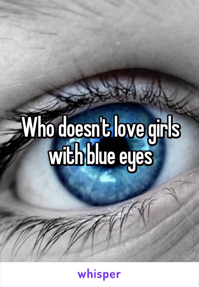 Who doesn't love girls with blue eyes