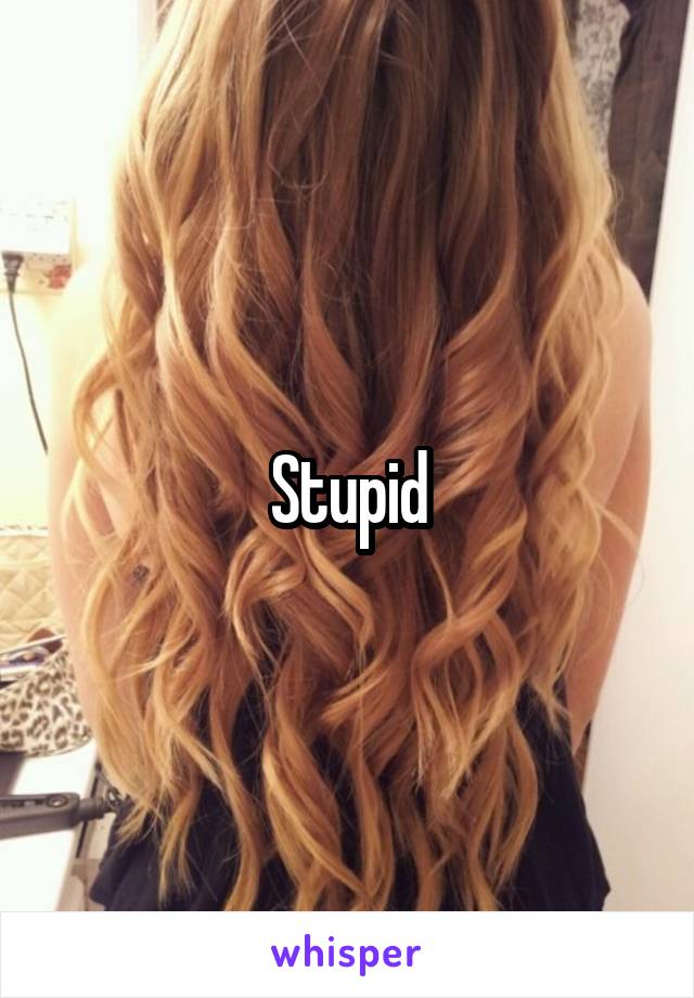 Stupid