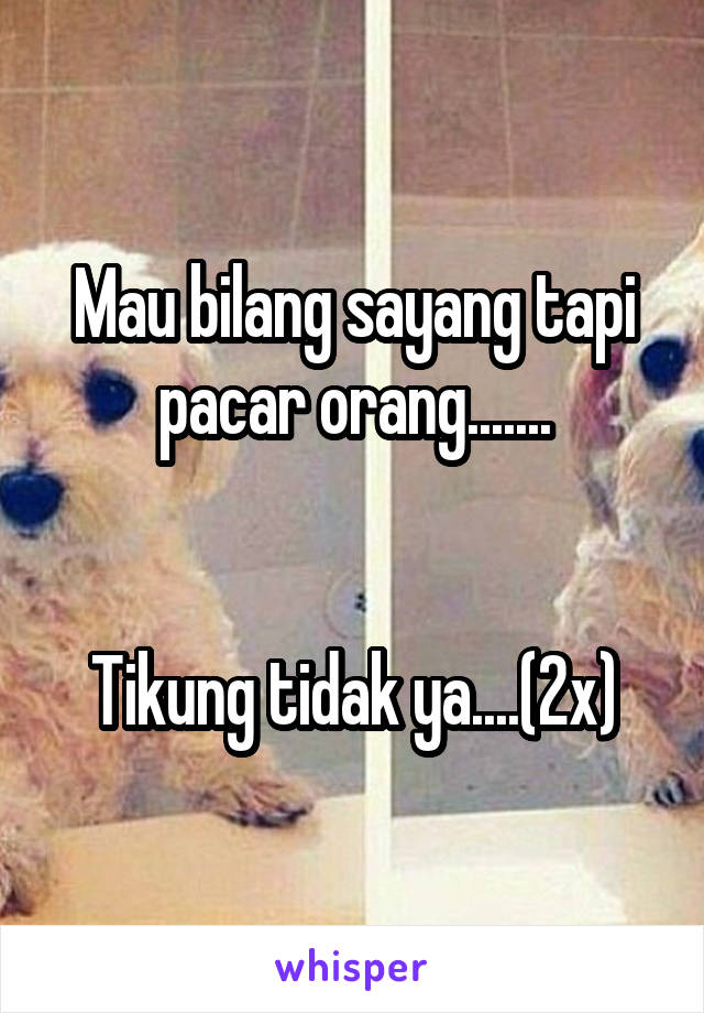 Mau bilang sayang tapi pacar orang.......


Tikung tidak ya....(2x)