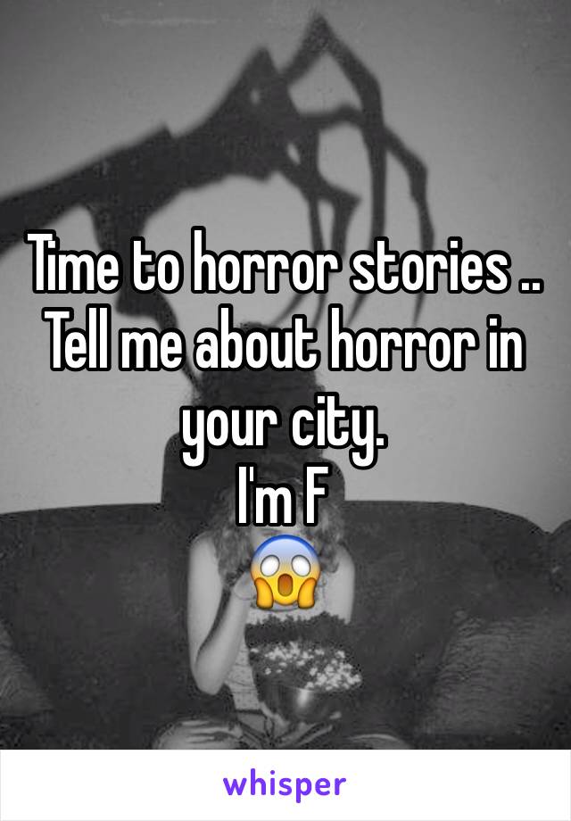 Time to horror stories .. Tell me about horror in your city.
I'm F
😱