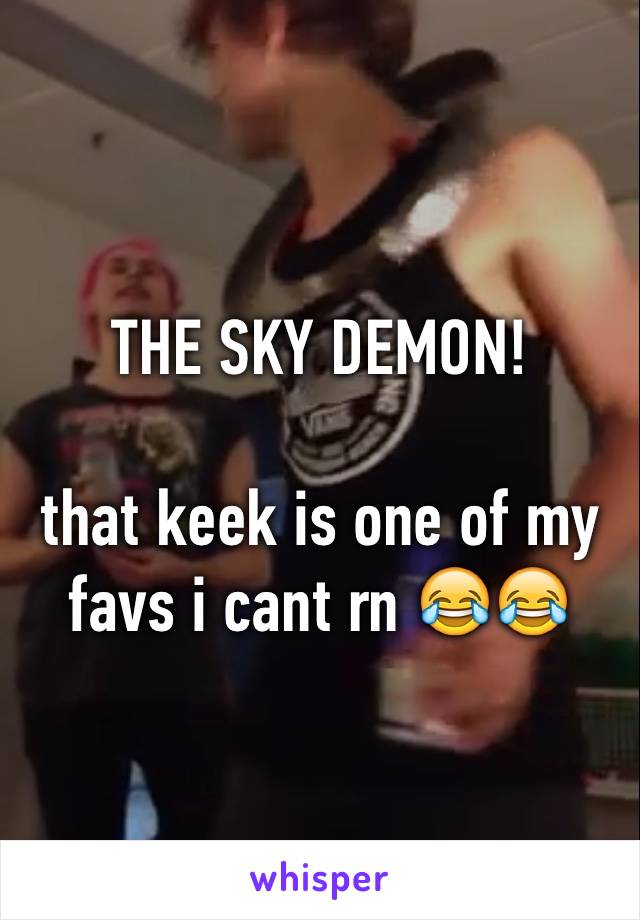 THE SKY DEMON!

that keek is one of my favs i cant rn 😂😂