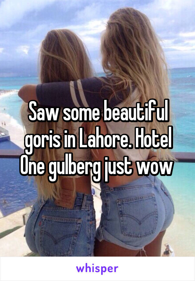 Saw some beautiful goris in Lahore. Hotel One gulberg just wow 