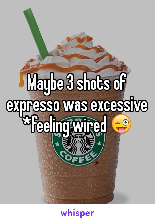 Maybe 3 shots of expresso was excessive *feeling wired 😜