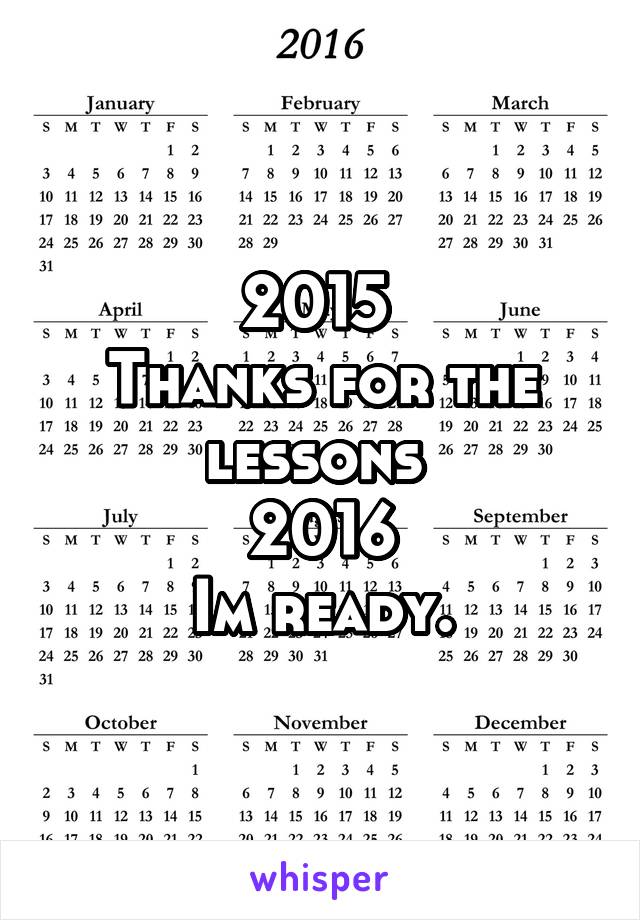 2015 
Thanks for the lessons 
2016
Im ready.