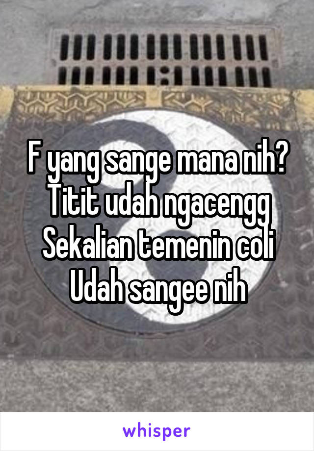 F yang sange mana nih?
Titit udah ngacengg
Sekalian temenin coli
Udah sangee nih