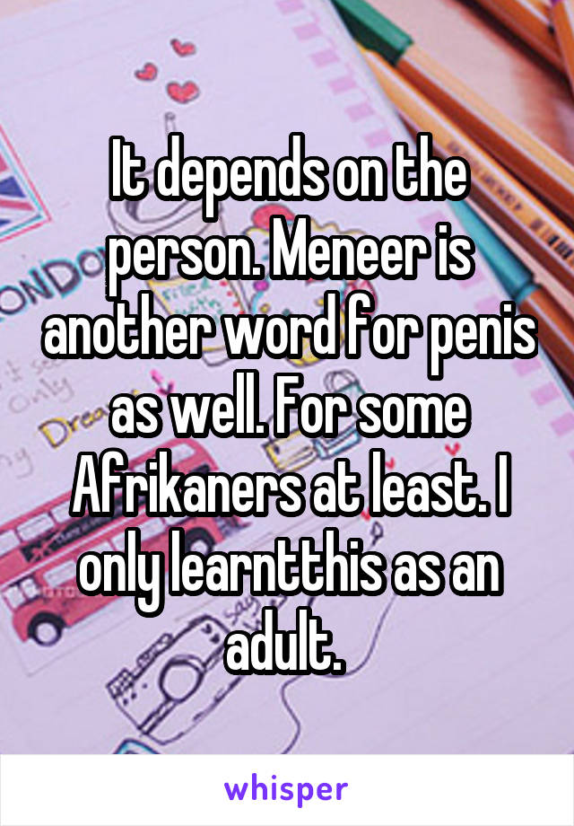 It depends on the person. Meneer is another word for penis as well. For some Afrikaners at least. I only learntthis as an adult. 