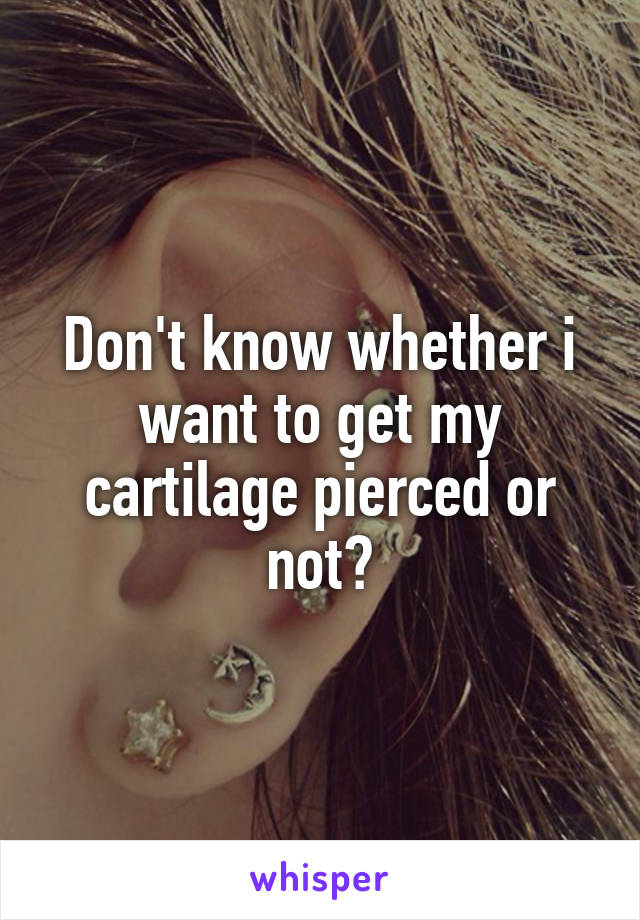 Don't know whether i want to get my cartilage pierced or not🤔