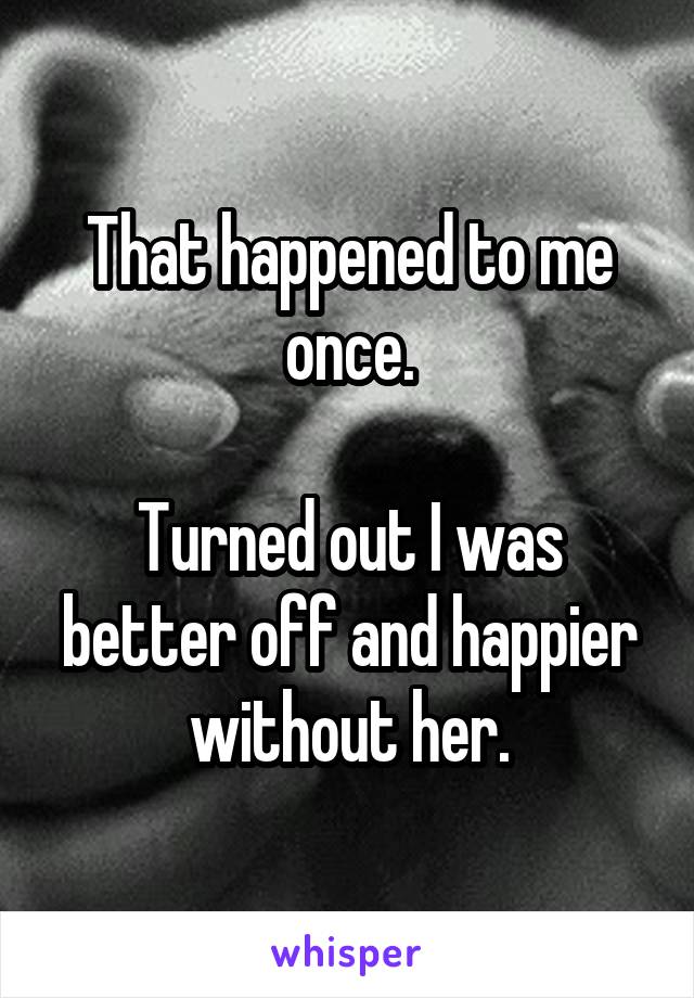 That happened to me once.

Turned out I was better off and happier without her.