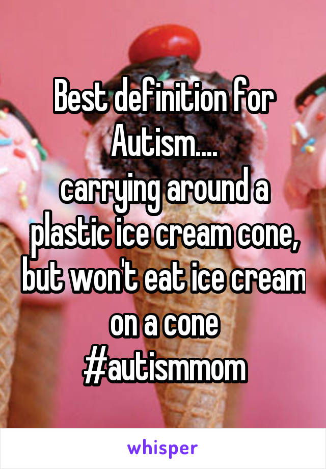 Best definition for Autism....
carrying around a plastic ice cream cone, but won't eat ice cream on a cone
#autismmom