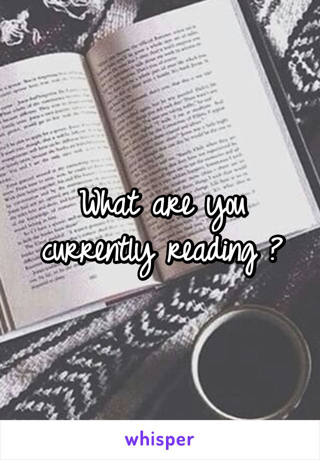 What are you currently reading ?