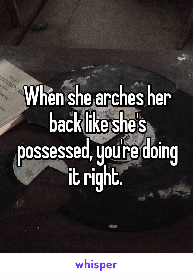 When she arches her back like she's possessed, you're doing it right. 