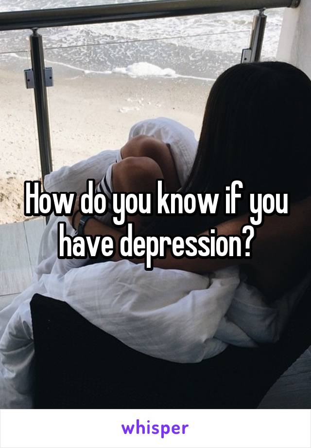 How do you know if you have depression?