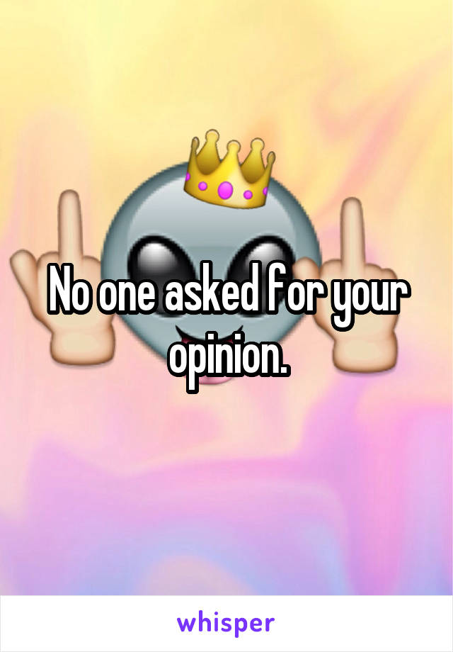 No one asked for your opinion.