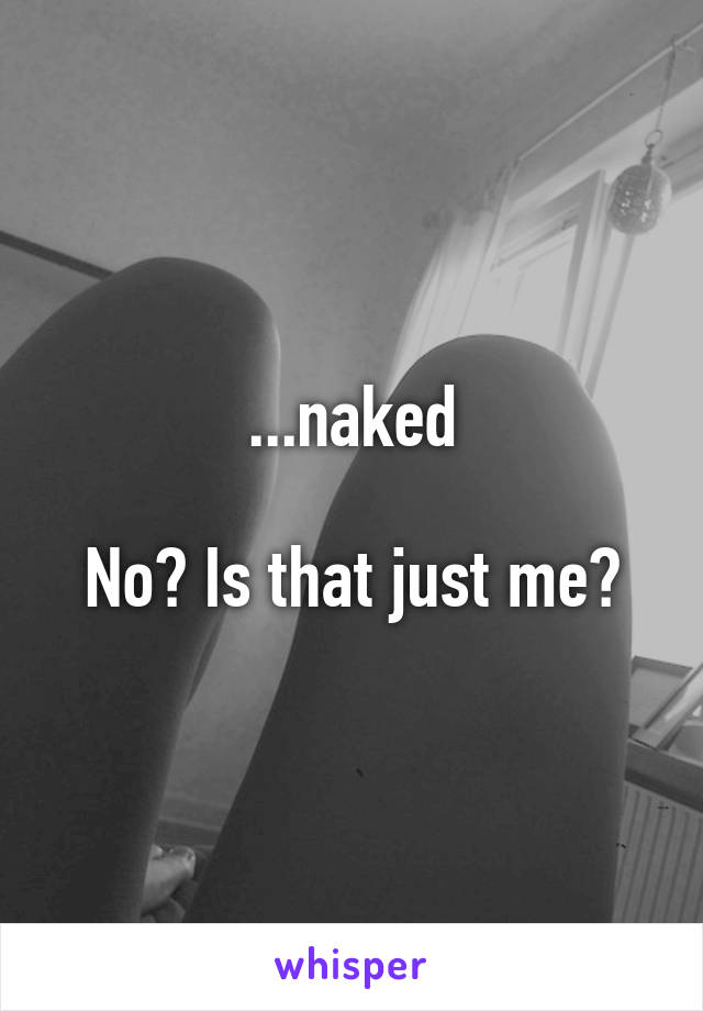 ...naked

No? Is that just me?